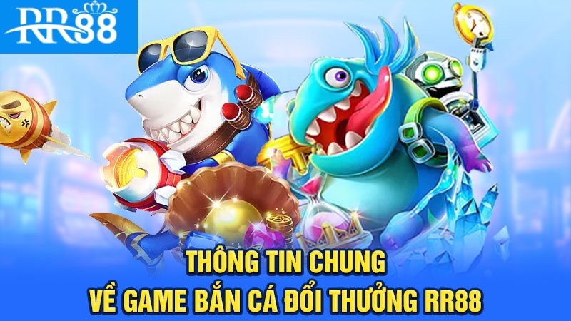 Tổng quan về Game bắn cá rr88